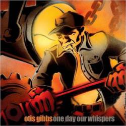 Otis Gibbs : One Day Our Whispers